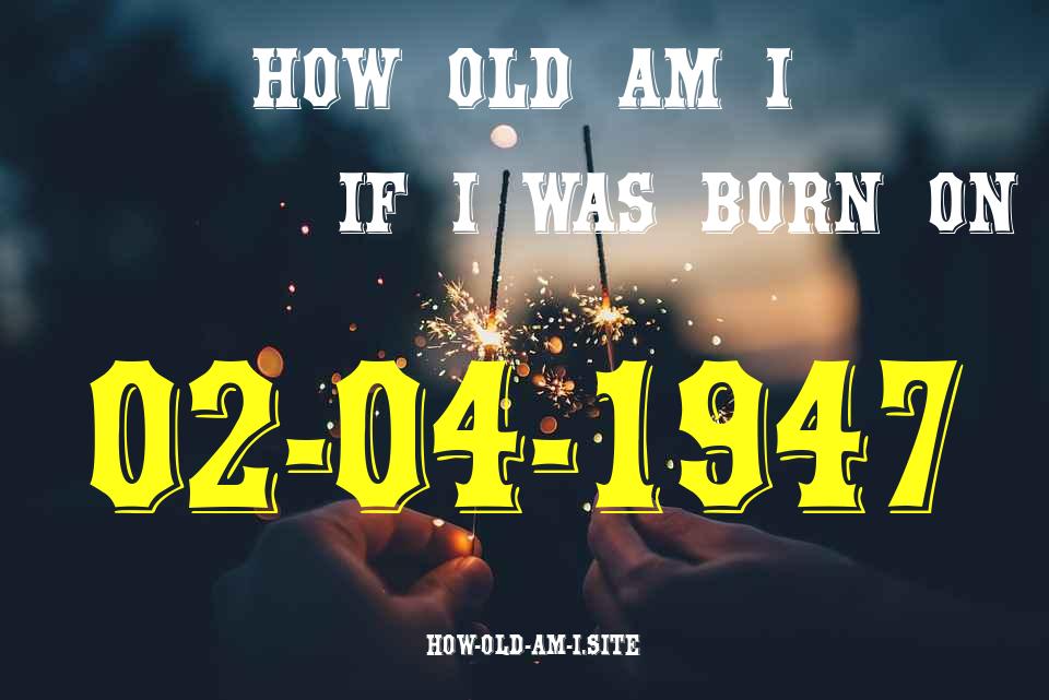 ᐈ Born On 02 April 1947 My Age in 2024? [100% ACCURATE Age Calculator!]