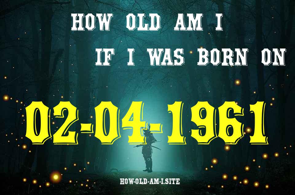 ᐈ Born On 02 April 1961 My Age in 2024? [100% ACCURATE Age Calculator!]
