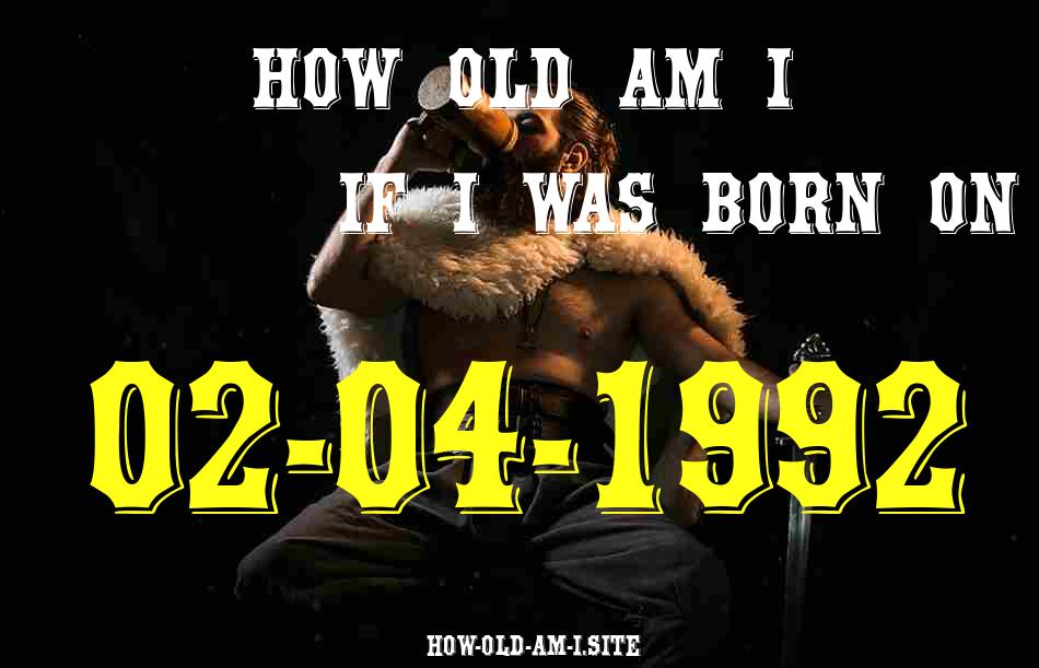 ᐈ Born On 02 April 1992 My Age in 2024? [100% ACCURATE Age Calculator!]