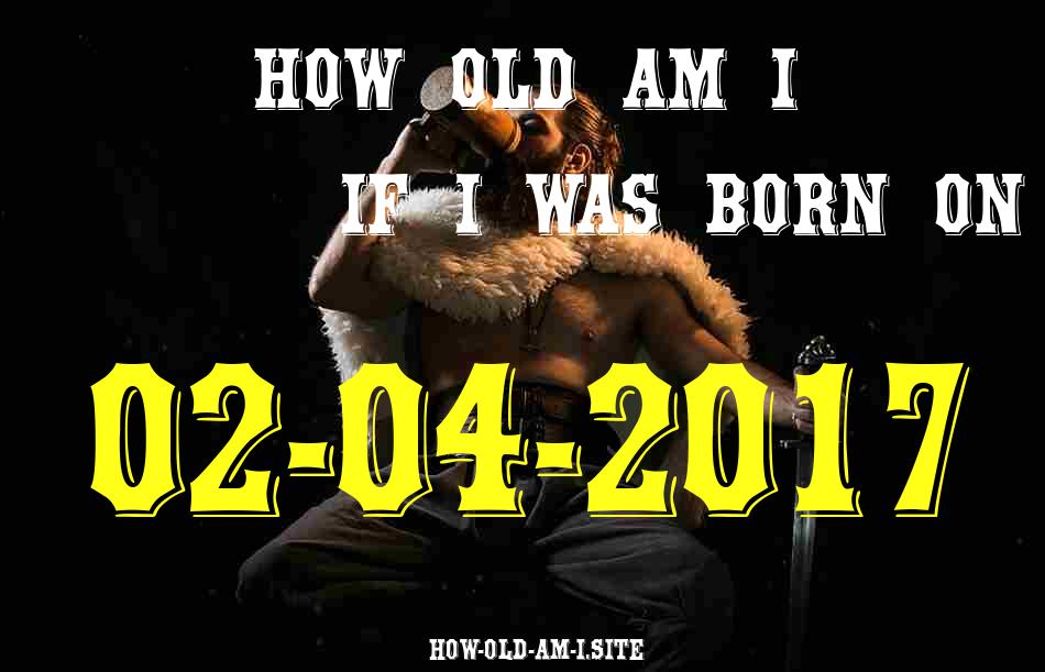 ᐈ Born On 02 April 2017 My Age in 2024? [100% ACCURATE Age Calculator!]