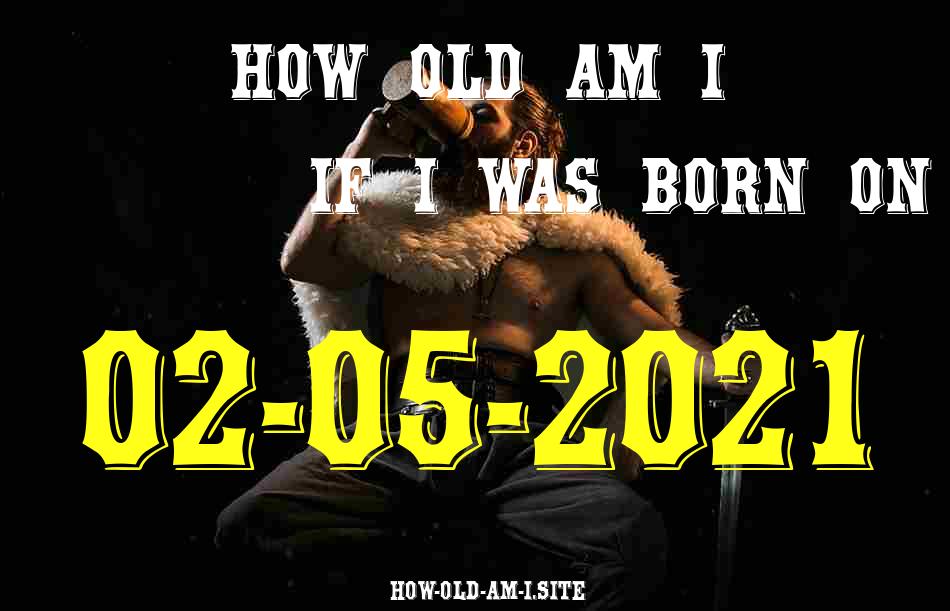 ᐈ Born On 02 May 2021 My Age in 2024? [100% ACCURATE Age Calculator!]