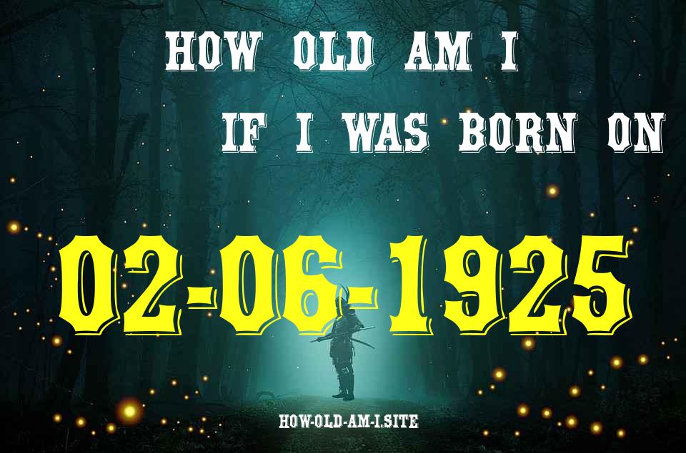 ᐈ Born On 02 June 1925 My Age in 2024? [100% ACCURATE Age Calculator!]