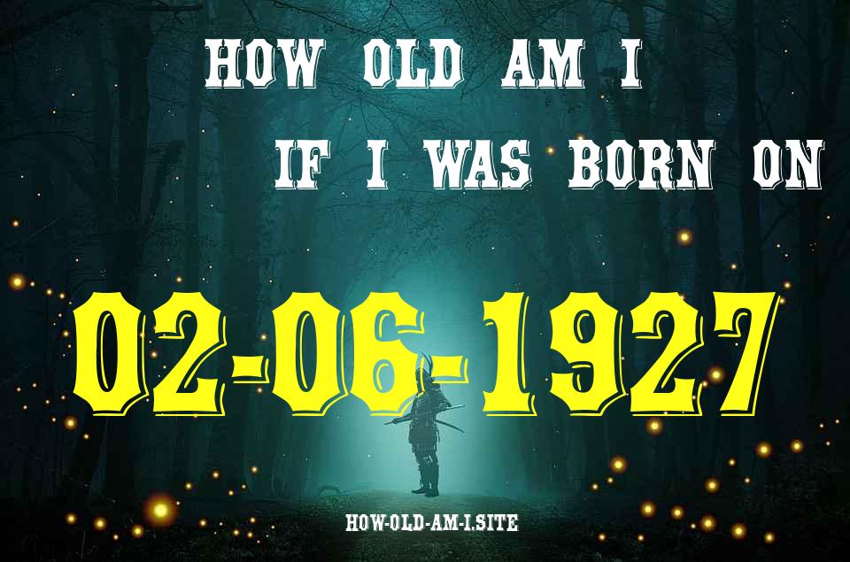 ᐈ Born On 02 June 1927 My Age in 2024? [100% ACCURATE Age Calculator!]