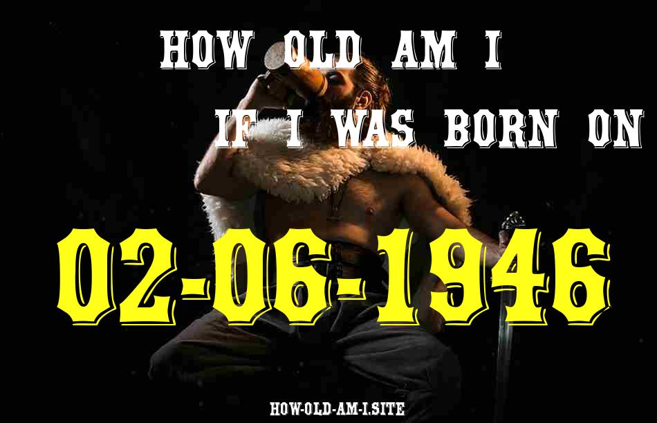 ᐈ Born On 02 June 1946 My Age in 2024? [100% ACCURATE Age Calculator!]