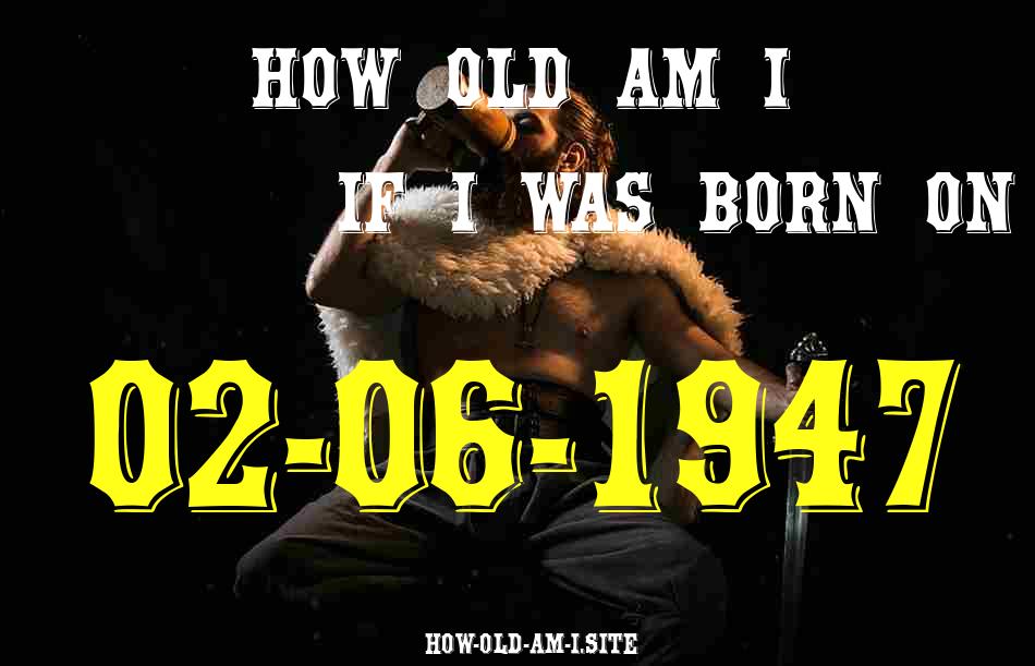 ᐈ Born On 02 June 1947 My Age in 2024? [100% ACCURATE Age Calculator!]