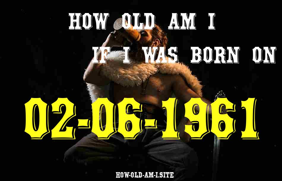 ᐈ Born On 02 June 1961 My Age in 2024? [100% ACCURATE Age Calculator!]