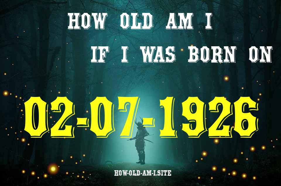 ᐈ Born On 02 July 1926 My Age in 2024? [100% ACCURATE Age Calculator!]