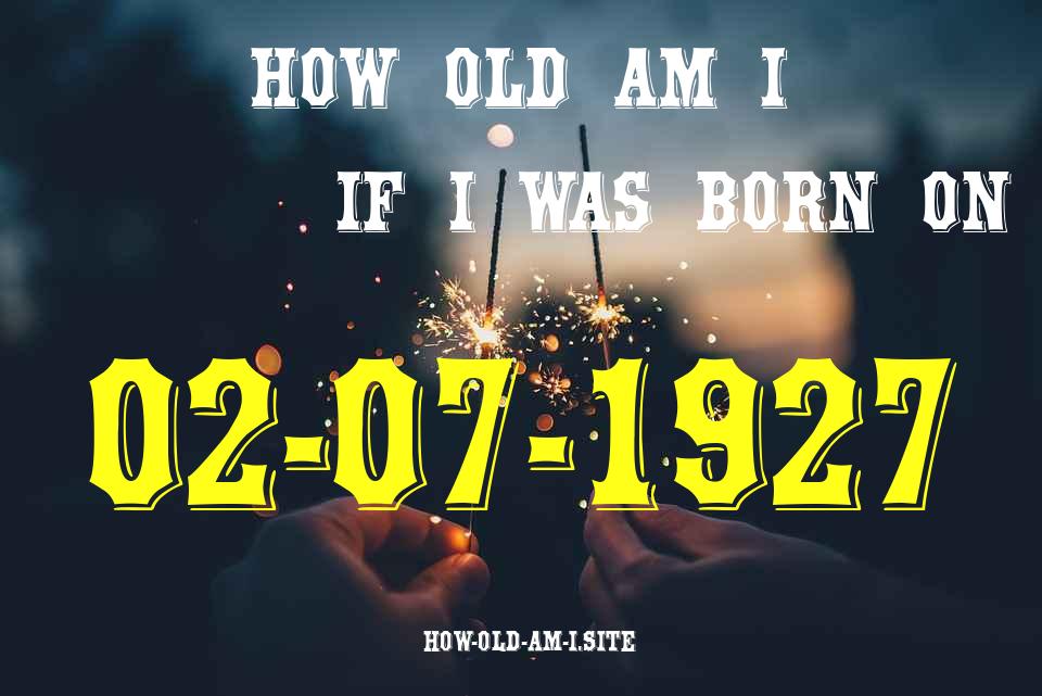 ᐈ Born On 02 July 1927 My Age in 2024? [100% ACCURATE Age Calculator!]
