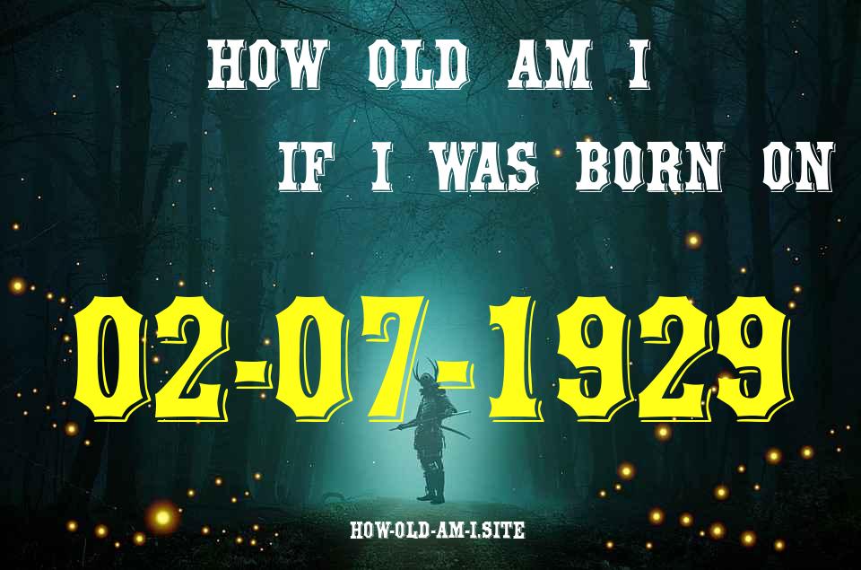 ᐈ Born On 02 July 1929 My Age in 2024? [100% ACCURATE Age Calculator!]