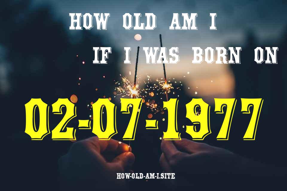 ᐈ Born On 02 July 1977 My Age in 2024? [100% ACCURATE Age Calculator!]