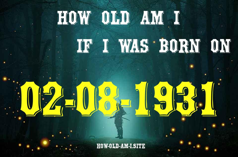 ᐈ Born On 02 August 1931 My Age in 2024? [100% ACCURATE Age Calculator!]