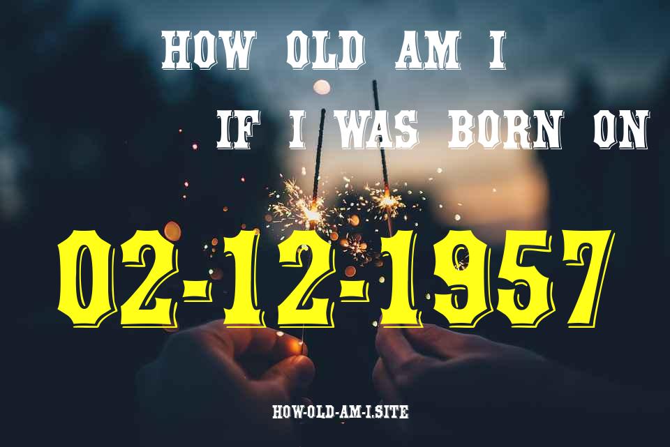 ᐈ Born On 02 December 1957 My Age in 2024? [100% ACCURATE Age Calculator!]