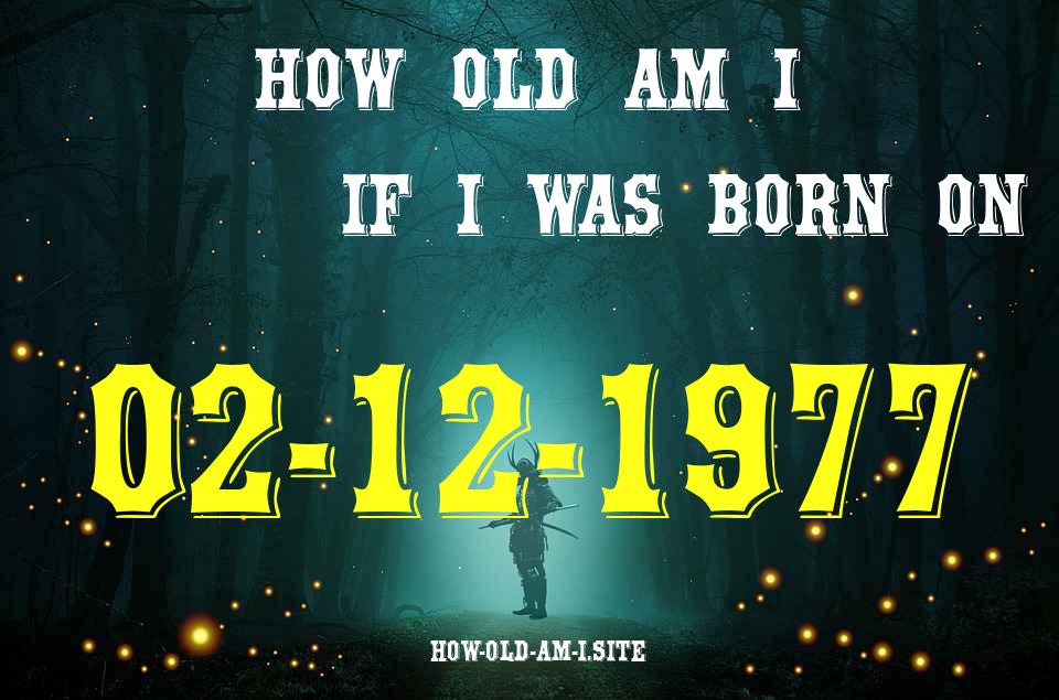 ᐈ Born On 02 December 1977 My Age in 2024? [100% ACCURATE Age Calculator!]