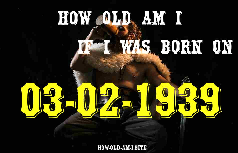ᐈ Born On 03 February 1939 My Age in 2024? [100% ACCURATE Age Calculator!]