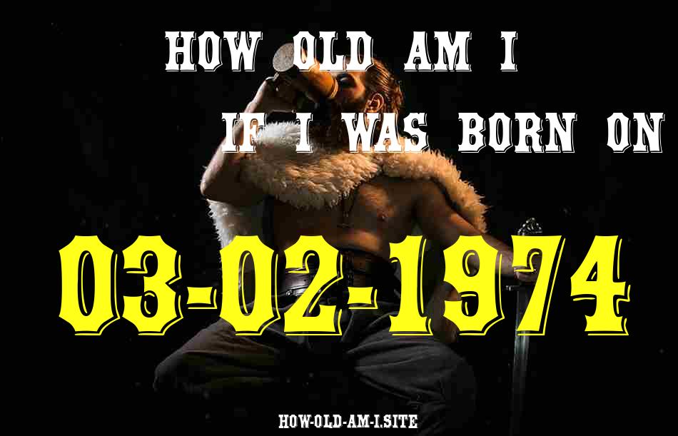 ᐈ Born On 03 February 1974 My Age in 2024? [100% ACCURATE Age Calculator!]