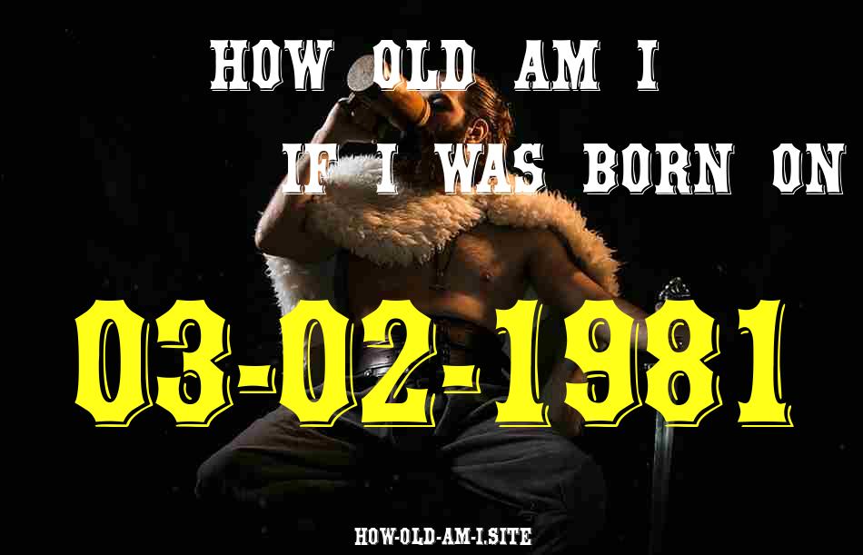 ᐈ Born On 03 February 1981 My Age in 2024? [100% ACCURATE Age Calculator!]