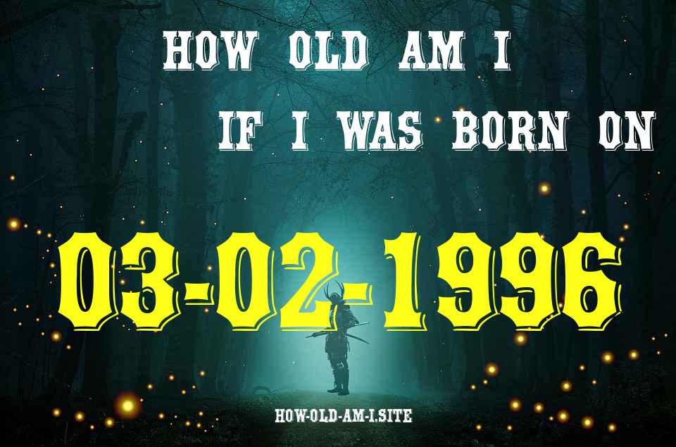 ᐈ Born On 03 February 1996 My Age in 2024? [100% ACCURATE Age Calculator!]