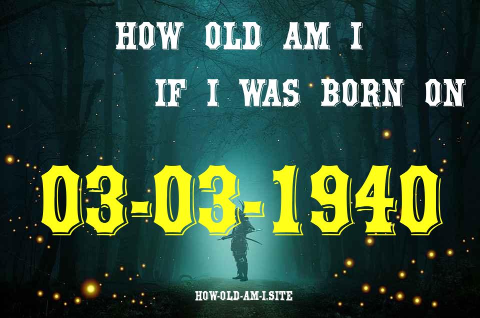 ᐈ Born On 03 March 1940 My Age in 2024? [100% ACCURATE Age Calculator!]