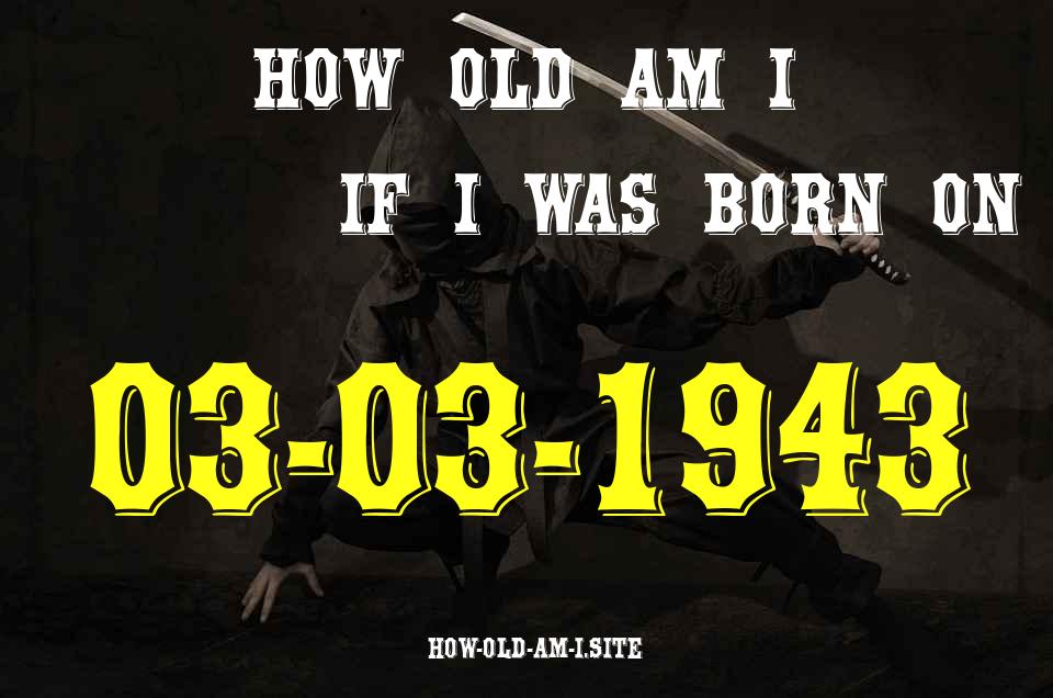 ᐈ Born On 03 March 1943 My Age in 2024? [100% ACCURATE Age Calculator!]