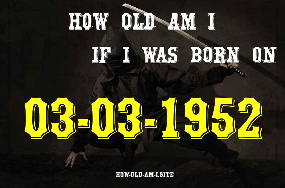 ᐈ Born On 03 March 1952 My Age in 2024? [100% ACCURATE Age Calculator!]