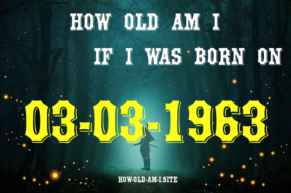ᐈ Born On 03 March 1963 My Age in 2024? [100% ACCURATE Age Calculator!]