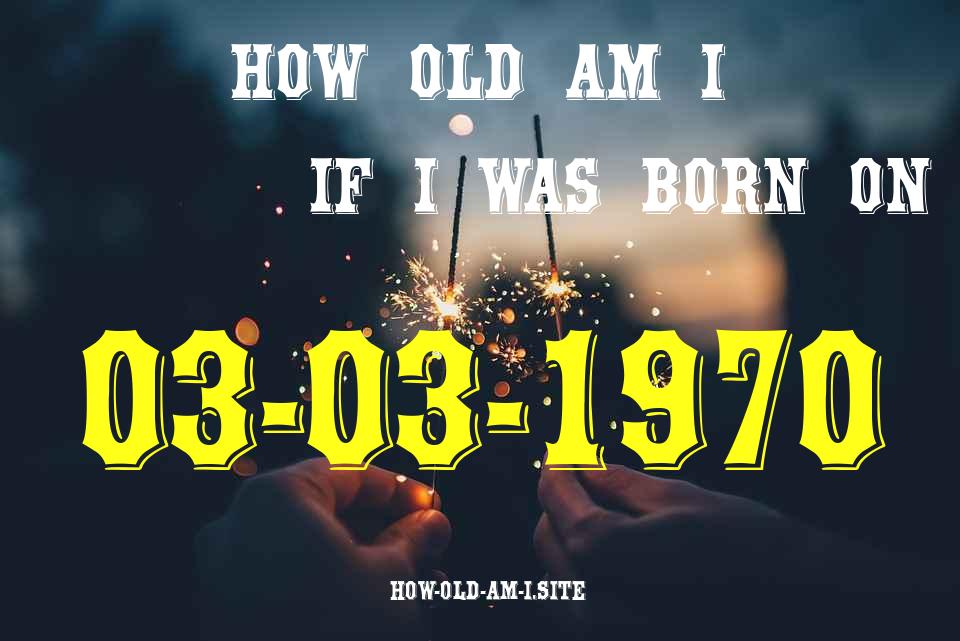 ᐈ Born On 03 March 1970 My Age in 2024? [100% ACCURATE Age Calculator!]