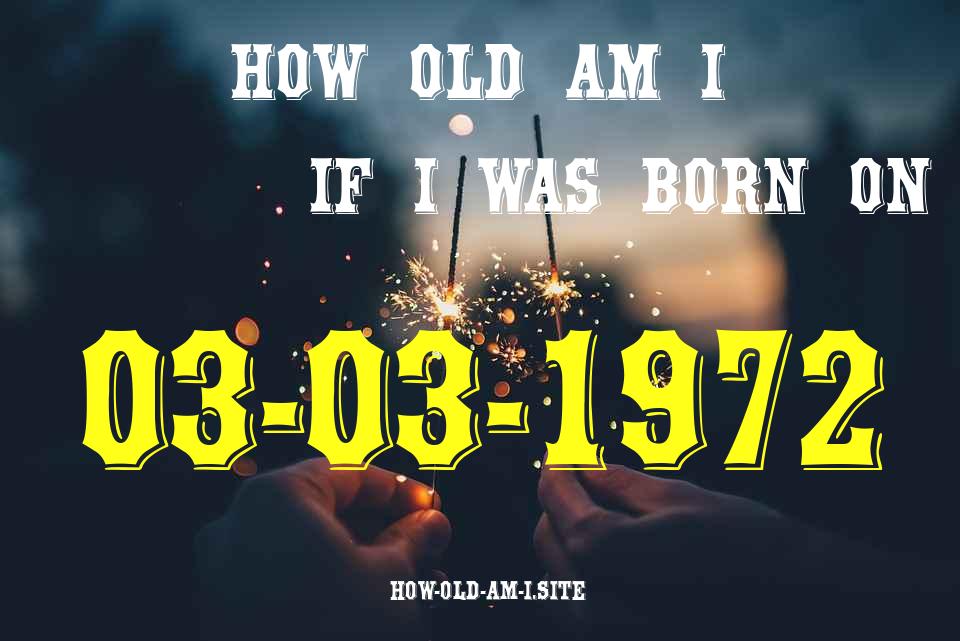 ᐈ Born On 03 March 1972 My Age in 2024? [100% ACCURATE Age Calculator!]