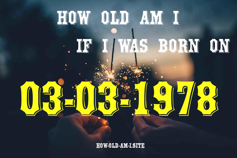 ᐈ Born On 03 March 1978 My Age in 2024? [100% ACCURATE Age Calculator!]