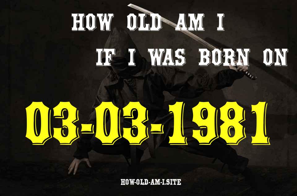ᐈ Born On 03 March 1981 My Age in 2024? [100% ACCURATE Age Calculator!]