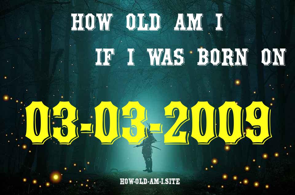 ᐈ Born On 03 March 2009 My Age in 2024? [100% ACCURATE Age Calculator!]