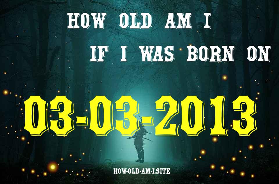 ᐈ Born On 03 March 2013 My Age in 2024? [100% ACCURATE Age Calculator!]