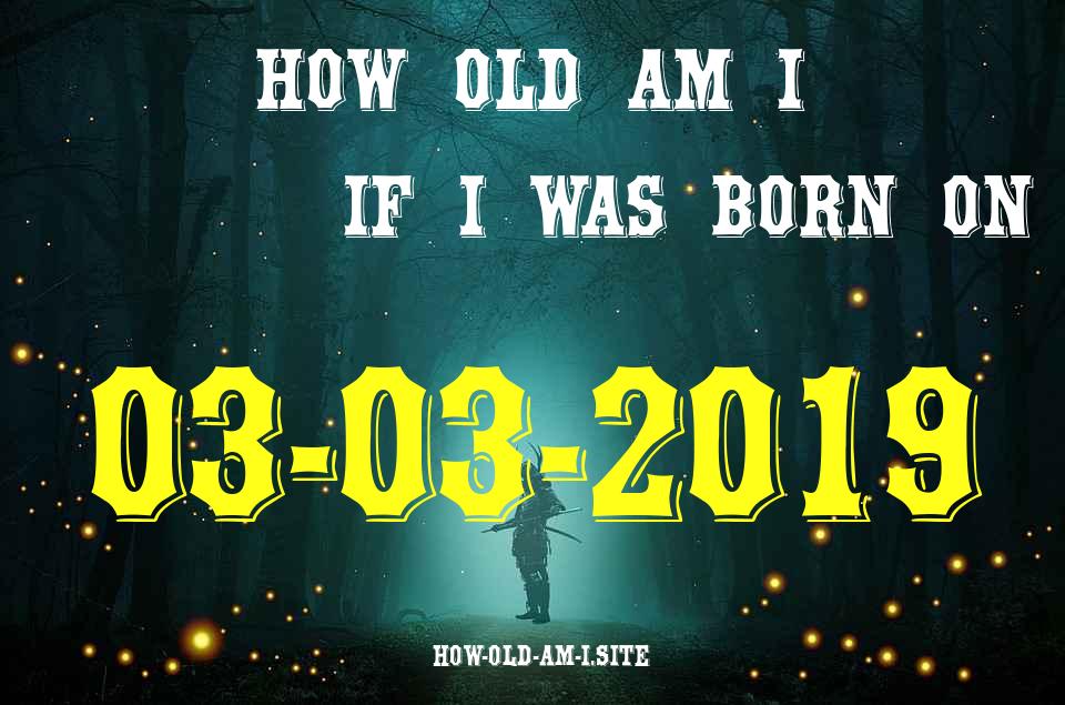 ᐈ Born On 03 March 2019 My Age in 2024? [100% ACCURATE Age Calculator!]