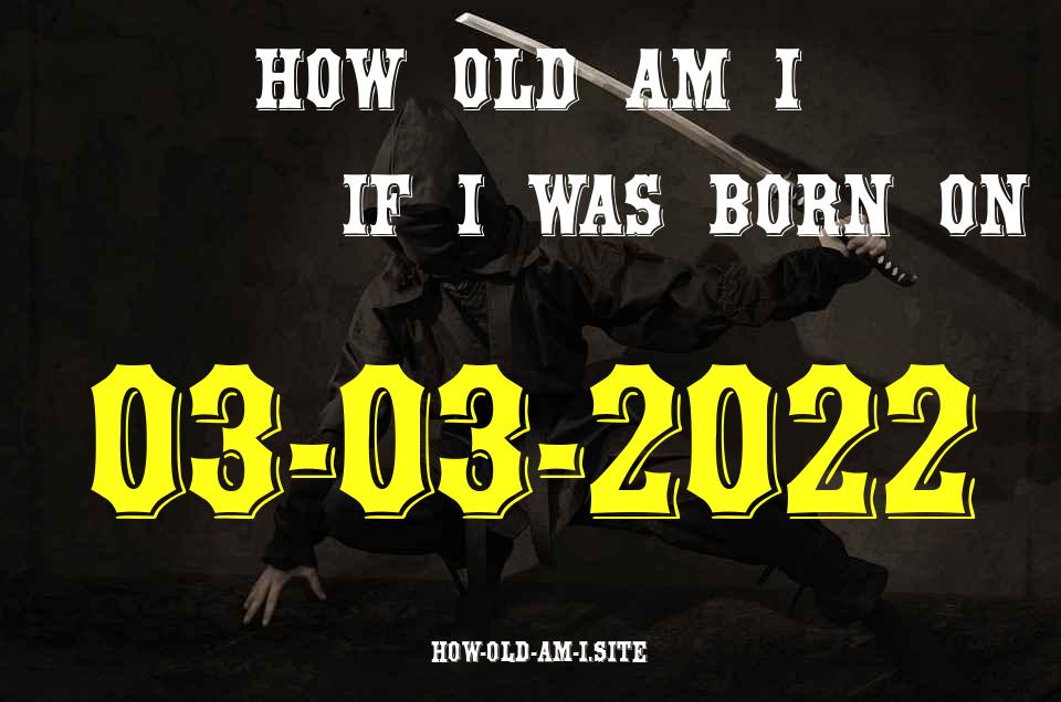 ᐈ Born On 03 March 2022 My Age in 2024? [100% ACCURATE Age Calculator!]