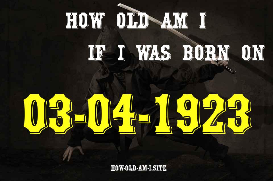 ᐈ Born On 03 April 1923 My Age in 2024? [100% ACCURATE Age Calculator!]