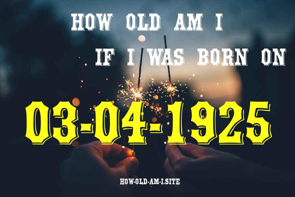 ᐈ Born On 03 April 1925 My Age in 2024? [100% ACCURATE Age Calculator!]