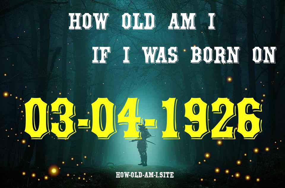ᐈ Born On 03 April 1926 My Age in 2024? [100% ACCURATE Age Calculator!]