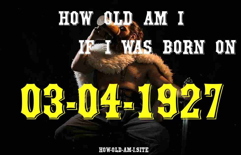 ᐈ Born On 03 April 1927 My Age in 2024? [100% ACCURATE Age Calculator!]