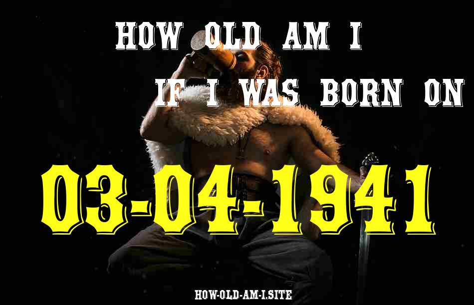ᐈ Born On 03 April 1941 My Age in 2024? [100% ACCURATE Age Calculator!]