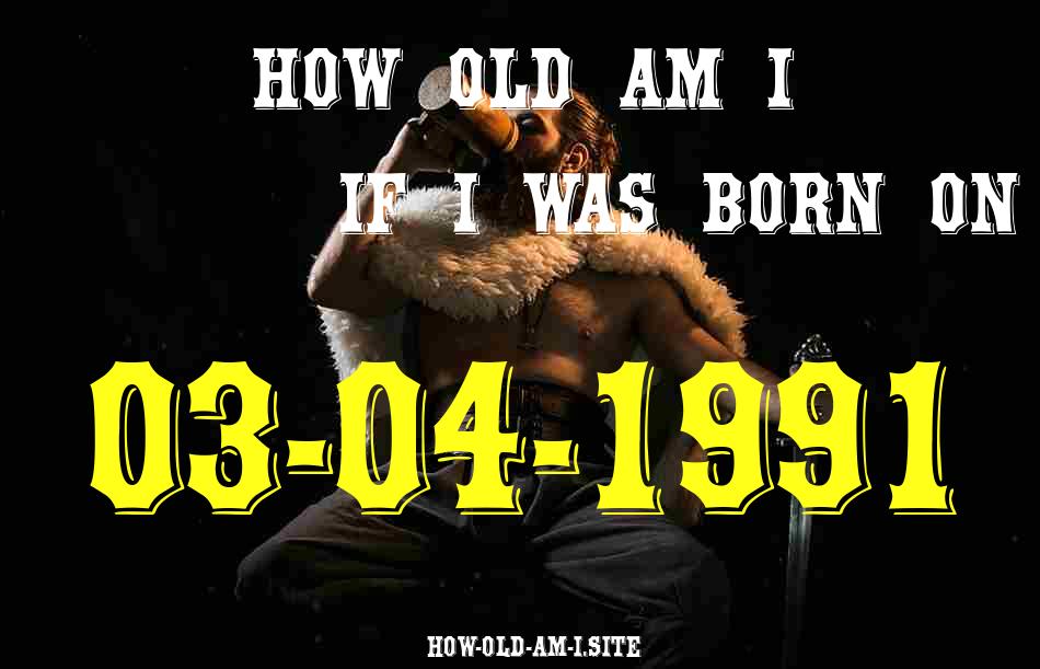 ᐈ Born On 03 April 1991 My Age in 2024? [100% ACCURATE Age Calculator!]