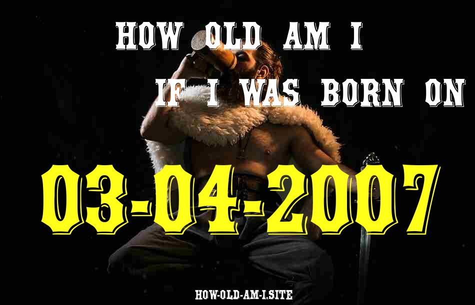 ᐈ Born On 03 April 2007 My Age in 2024? [100% ACCURATE Age Calculator!]