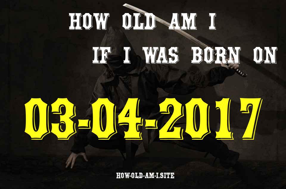 ᐈ Born On 03 April 2017 My Age in 2024? [100% ACCURATE Age Calculator!]