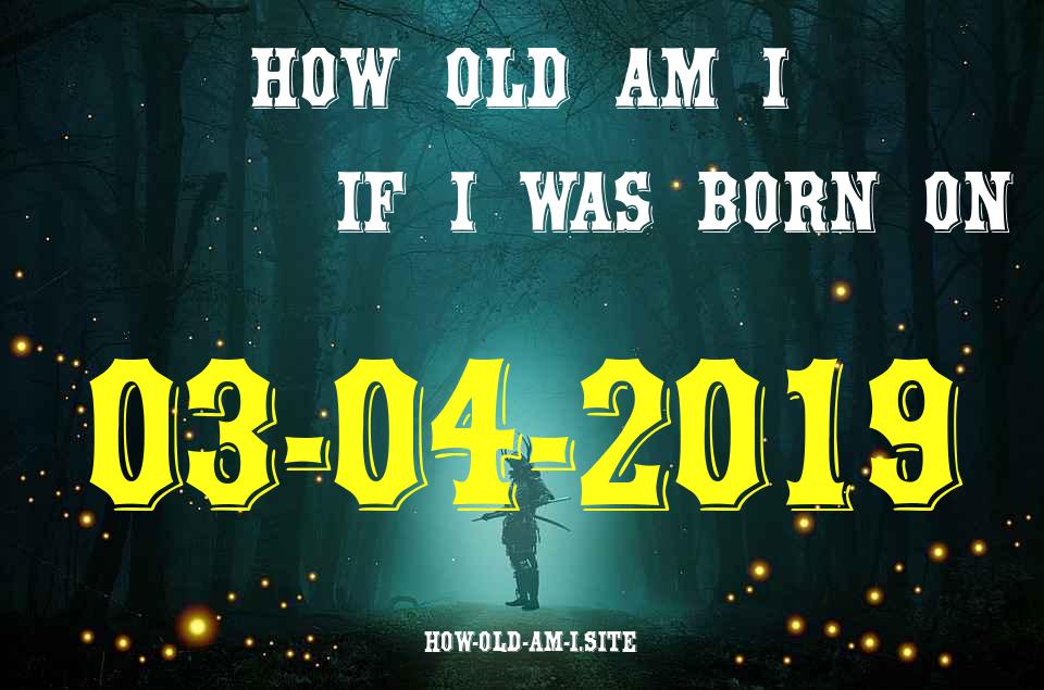 ᐈ Born On 03 April 2019 My Age in 2024? [100% ACCURATE Age Calculator!]