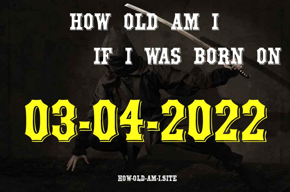 ᐈ Born On 03 April 2022 My Age in 2024? [100% ACCURATE Age Calculator!]