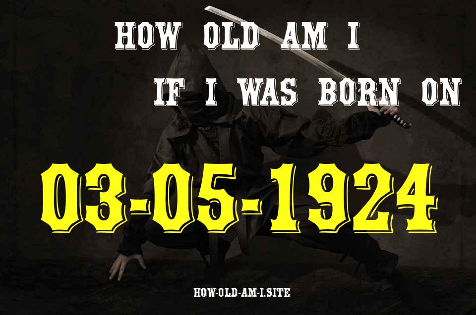 ᐈ Born On 03 May 1924 My Age in 2024? [100% ACCURATE Age Calculator!]