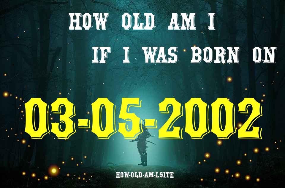 ᐈ Born On 03 May 2002 My Age in 2024? [100% ACCURATE Age Calculator!]
