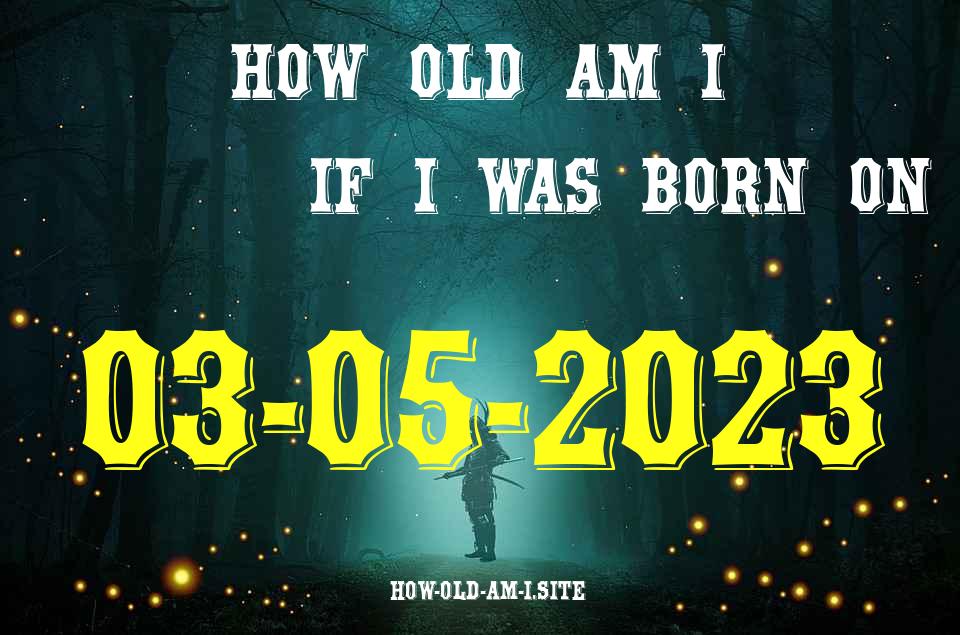ᐈ Born On 03 May 2023 My Age in 2024? [100% ACCURATE Age Calculator!]