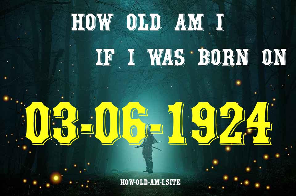 ᐈ Born On 03 June 1924 My Age in 2024? [100% ACCURATE Age Calculator!]