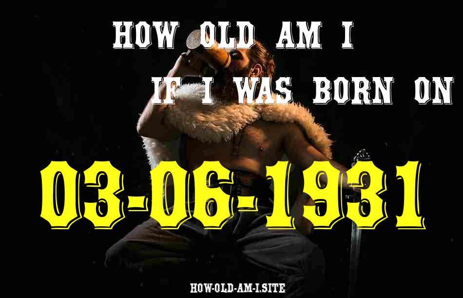 ᐈ Born On 03 June 1931 My Age in 2024? [100% ACCURATE Age Calculator!]