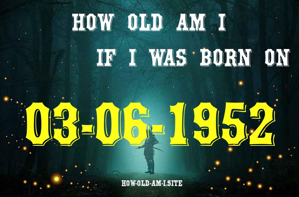 ᐈ Born On 03 June 1952 My Age in 2024? [100% ACCURATE Age Calculator!]