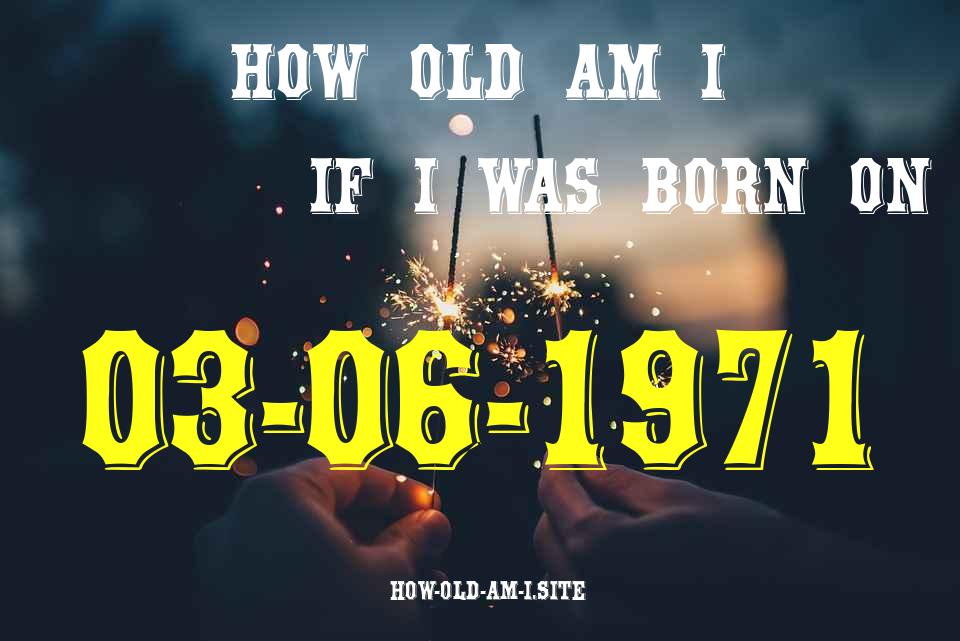 ᐈ Born On 03 June 1971 My Age in 2024? [100% ACCURATE Age Calculator!]